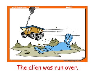 The alien was run over.
 