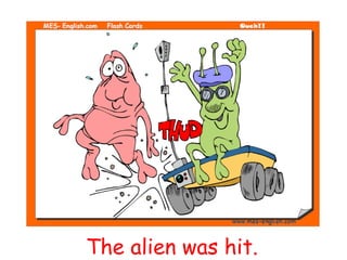 The alien was hit.
 