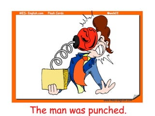 The man was punched.
 