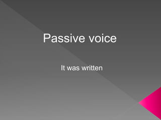 Passive voice
It was written
 