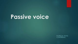Passive voice
PATRICIA VIVAS
CONTRERAS
 