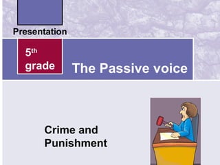 5th 
grade 
The Passive voice 
Crime and 
Punishment 
 