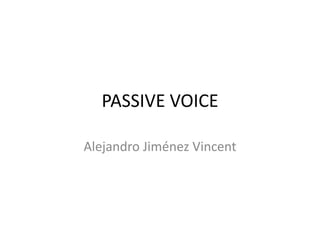 PASSIVE VOICE 
Alejandro Jiménez Vincent 
 