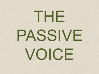 THE 
PASSIVE 
VOICE 
 