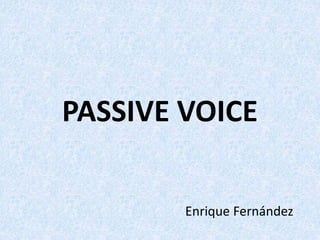 PASSIVE VOICE
Enrique Fernández
 