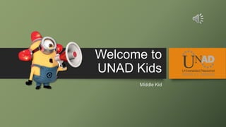 Welcome to
UNAD Kids
Middle Kid
 