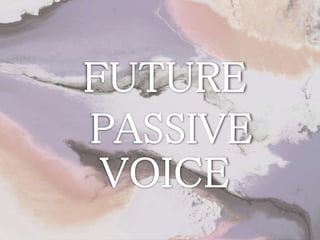 FUTURE
PASSIVE
VOICE
 