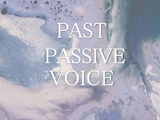PAST
PASSIVE
VOICE
 