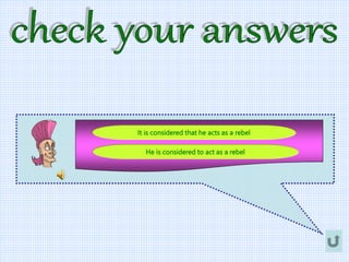 He is considered to act as a rebel
It is considered that he acts as a rebel
 