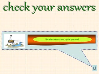 The alien was run over by the spacecraft
 