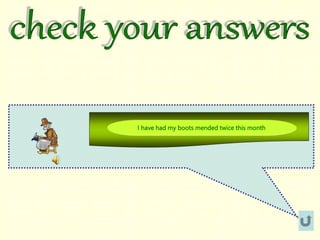 I have had my boots mended twice this month
 