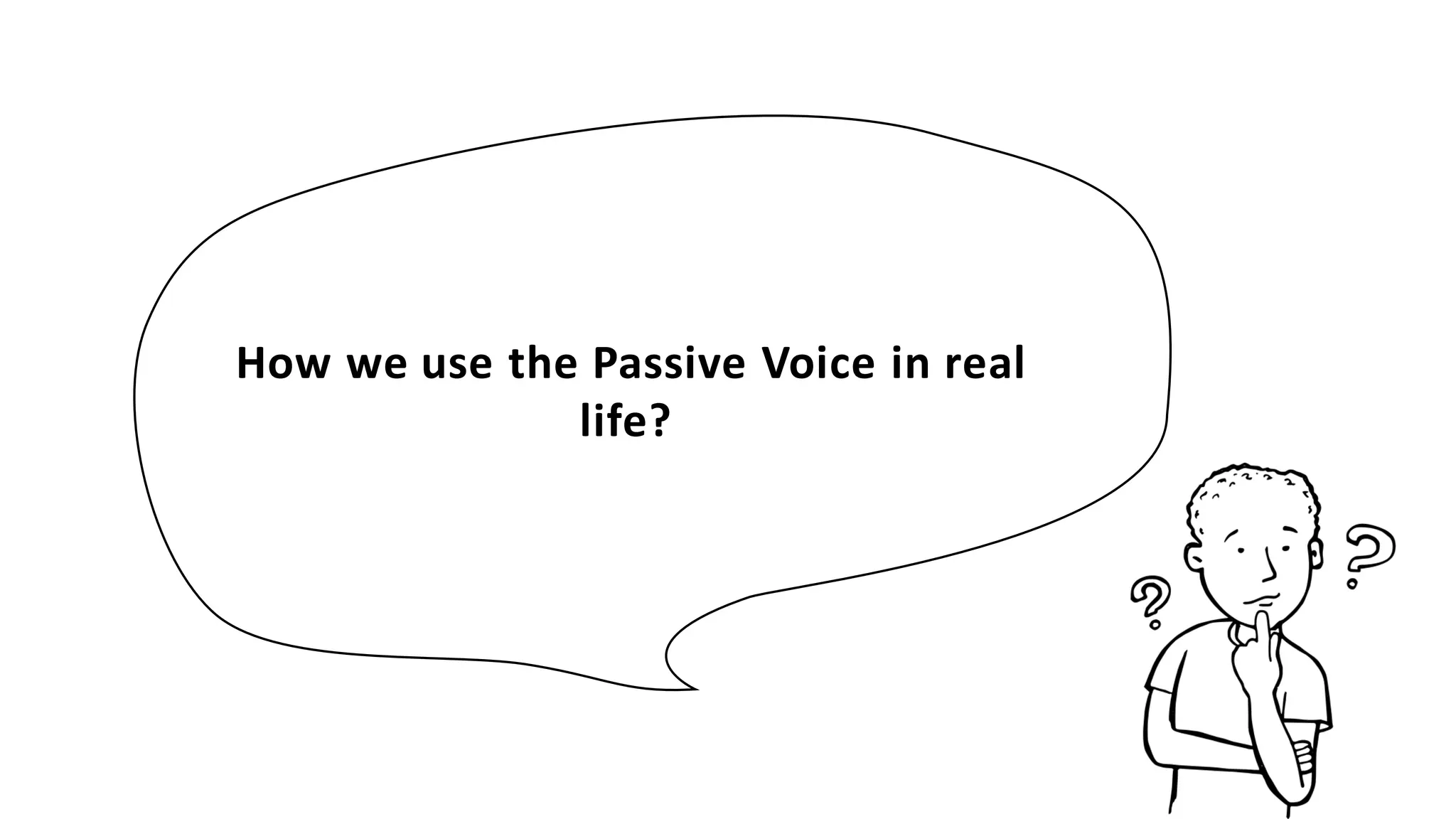 How we use the Passive Voice in real
life?
 
