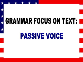 GRAMMAR FOCUS ON TEXT: PASSIVE VOICE 