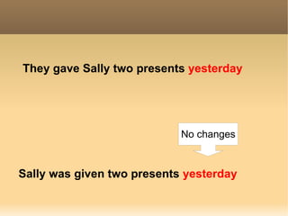 They gave  Sally   two presents   yesterday Sally was given two presents  yesterday No changes 