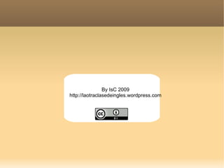 By IsC 2009 http://laotraclasedeingles.wordpress.com 