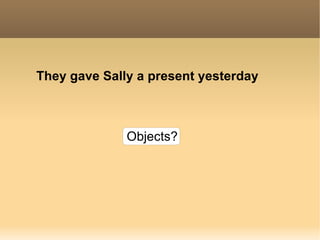 They gave Sally a present yesterday Objects? 