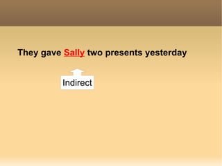 They gave  Sally   two presents  yesterday Indirect 