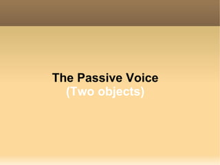 The Passive Voice (Two objects) 