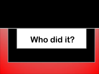 Who did it?
 