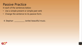 Passive Practice
In each of the sentences below:
• Use a simple present or simple past verb
• Change the sentence to its passive form.
52
4. Stephan ____________ (write) beautiful music.
 