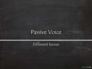 Passive Voice

Different tenses
 