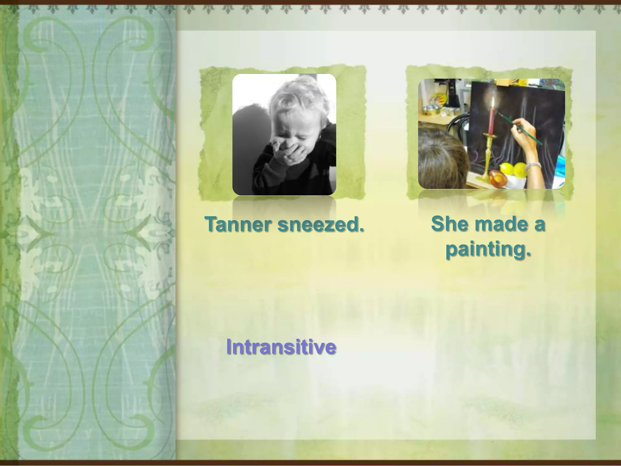 Intransitive
Tanner sneezed.
 