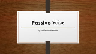 Passive Voice
By: Israel Caballero Yébenes
 