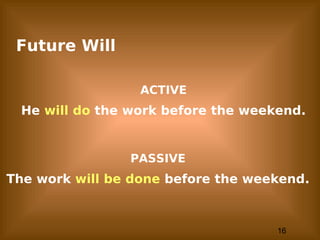 16
Future Will
ACTIVE
He will do the work before the weekend.
PASSIVE
The work will be done before the weekend.
 