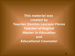 26
This material was
created by
Teacher Danitza Lazcano Flores
Teacher of English
Master in Education
and
Educational Counselor
 