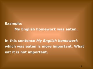 5
Example:
My English homework was eaten.
In this sentence My English homework
which was eaten is more important. What
eat it is not important.
 