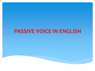 PASSIVE VOICE IN ENGLISH
 