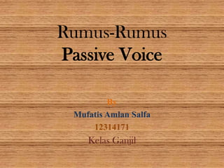 Rumus-Rumus
Passive Voice
By
Mufatis Amlan Salfa
12314171

Kelas Ganjil

 