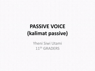 PASSIVE VOICE
(kalimat passive)
Yheni Siwi Utami
11th GRADERS
 