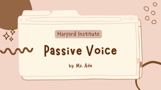 Passive Voice
by Ms. Ade
Harford Institute
 