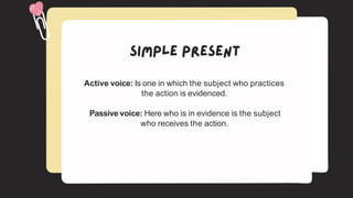 Active voice: Is one in which the subject who practices
the action is evidenced.
Passive voice: Here who is in evidence is the subject
who receives the action.
 
