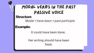 Structure
Modal + have been + past participle
Example:
It could have been done .
Her writing should have been
fixed.
 