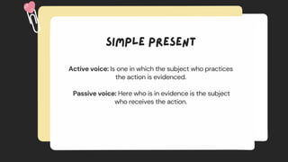 Active voice: Is one in which the subject who practices
the action is evidenced.
Passive voice: Here who is in evidence is the subject
who receives the action.
 
