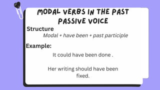 Structure
Modal + have been + past participle
Example:
It could have been done .
Her writing should have been
fixed.
 