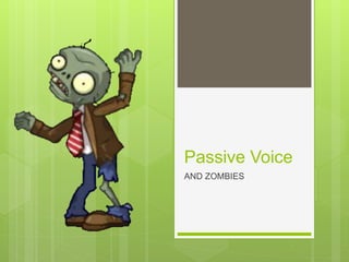 Passive Voice
AND ZOMBIES
 