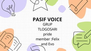 PASIF VOICE
GRUP
TLOGOSARI
pride
member :Felix
and Evo
 