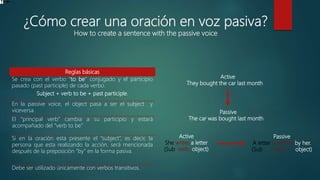 ¿Cómo crear una oración en voz pasiva?
How to create a sentence with the passive voice
Active
She writes a letter
(Sub ver...