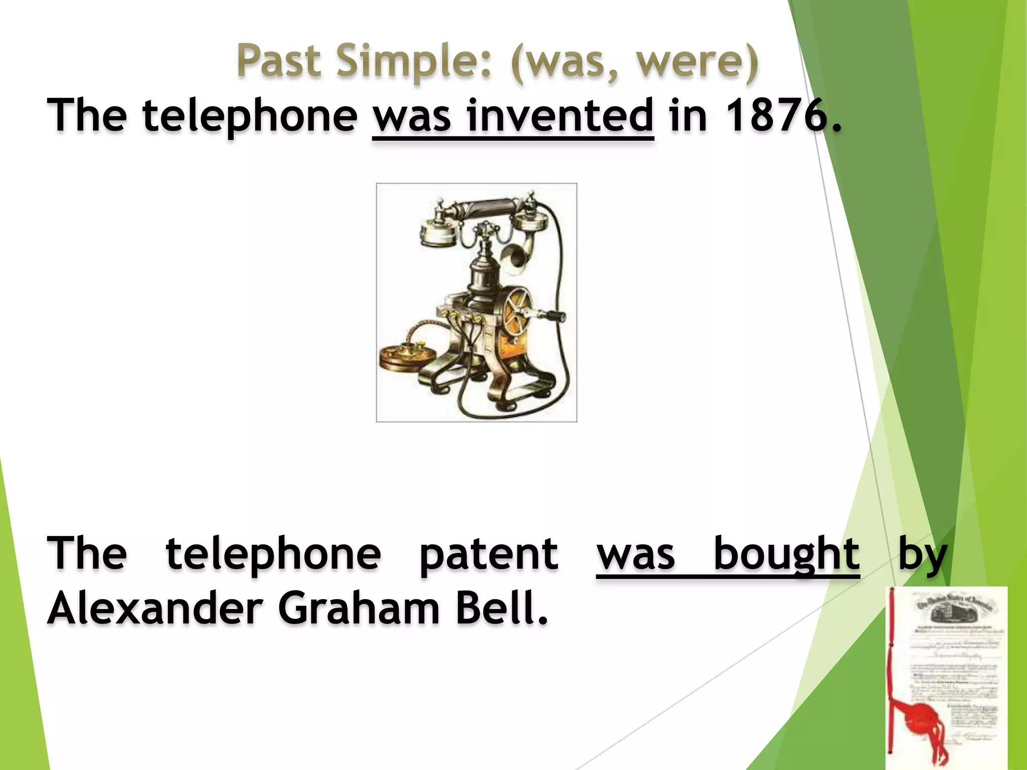 The telephone was invented in 1876.
The telephone patent was bought by
Alexander Graham Bell.
 