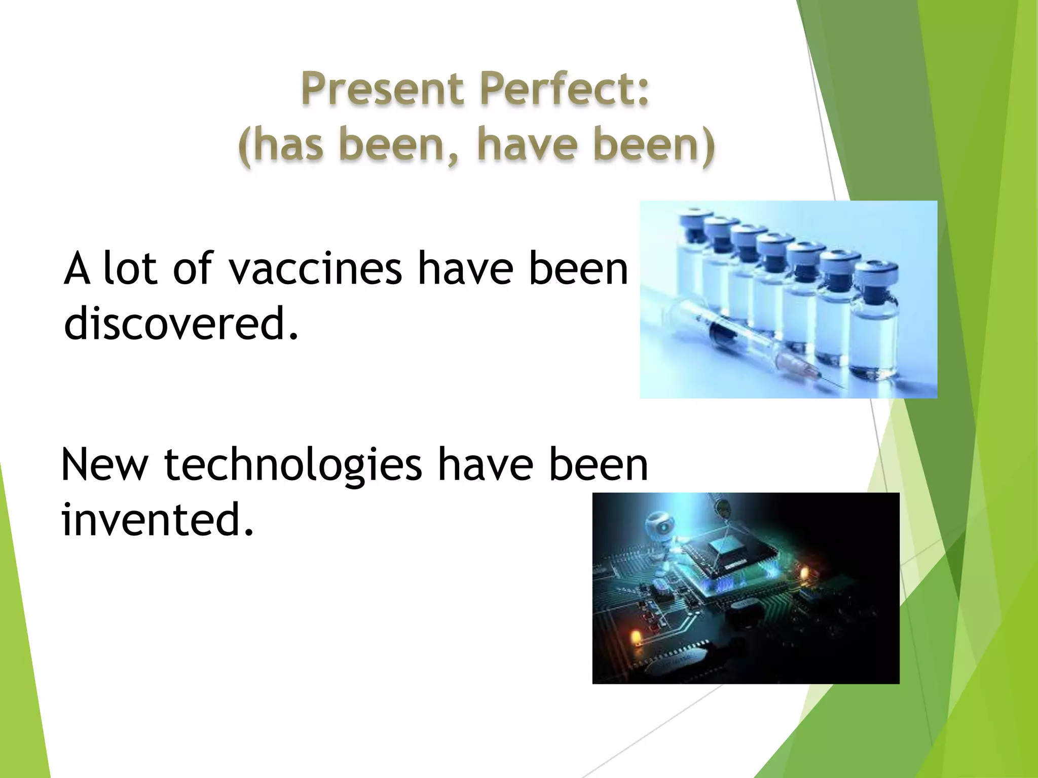 A lot of vaccines have been
discovered.
New technologies have been
invented.
 