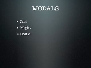 MODALS

• Can
• Might
• Could
 