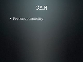 CAN
• Present possibility
 