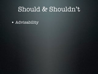Should & Shouldn’t
• Advisability
 