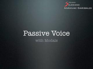 Colegio
                   alesiano
                 Anáhuac Garibaldi




Passive Voice
   with Modals
 