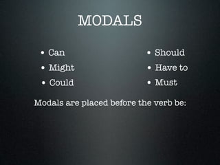 MODALS

 • Can                     • Should
 • Might                   • Have to
 • Could                   • Must
Modals ...