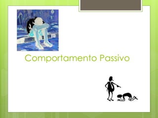 Comportamento Passivo
 