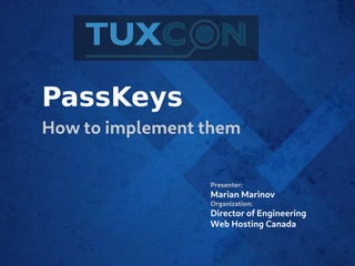 PassKeys
How to implement them
Presenter:
Marian Marinov
Organization:
Director of Engineering
Web Hosting Canada
 